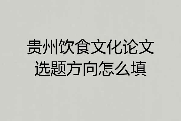 贵州饮食文化论文选题方向怎么填