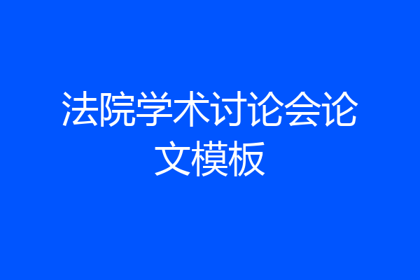 法院学术讨论会论文模板