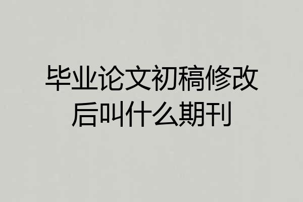 毕业论文初稿修改后叫什么期刊