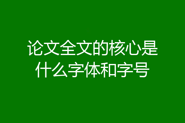 论文全文的核心是什么字体和字号