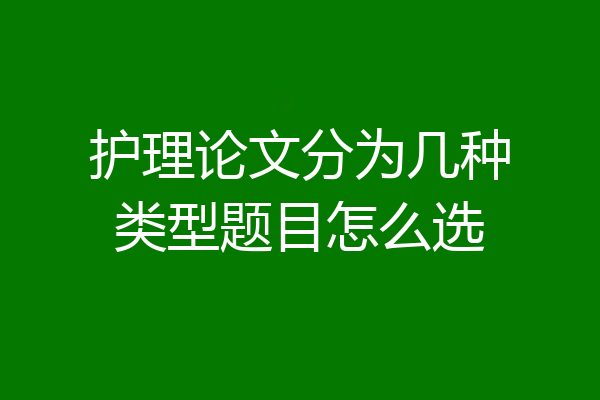 护理论文分为几种类型题目怎么选
