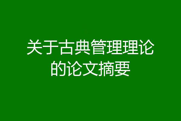 关于古典管理理论的论文摘要