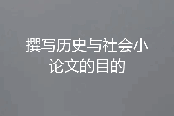 撰写历史与社会小论文的目的