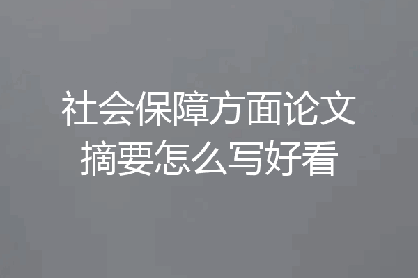 社会保障方面论文摘要怎么写好看