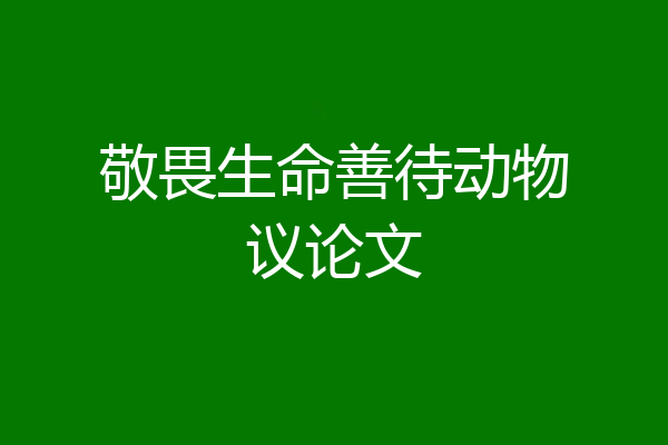 敬畏生命善待动物议论文