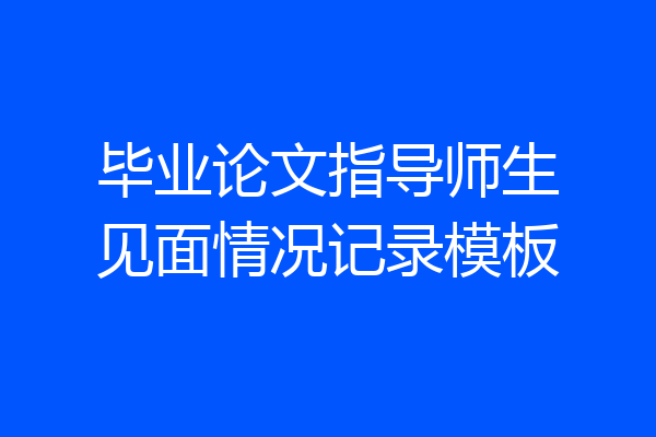 毕业论文指导师生见面情况记录模板