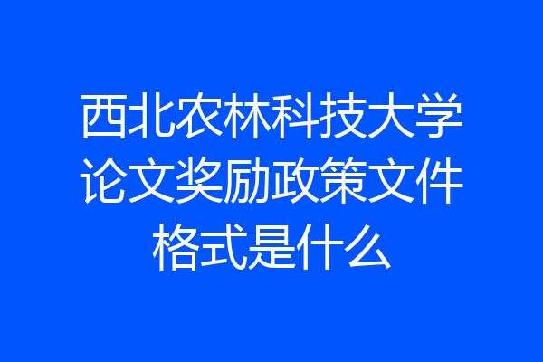 西北农林科技大学论文奖励政策文件格式是什么