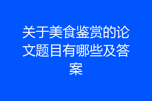 关于美食鉴赏的论文题目有哪些及答案