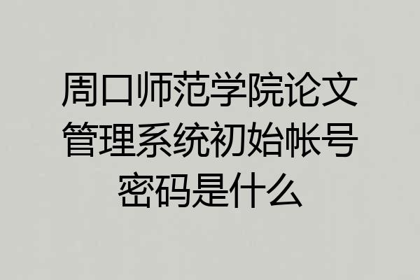 周口师范学院论文管理系统初始帐号密码是什么