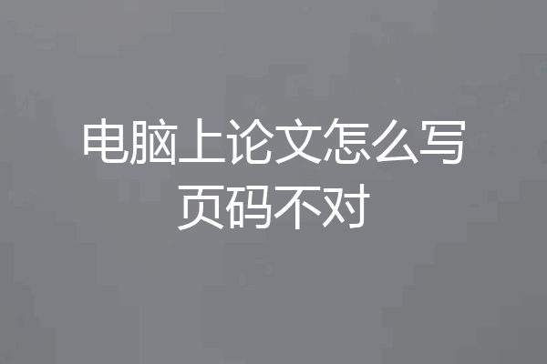 电脑上论文怎么写页码不对