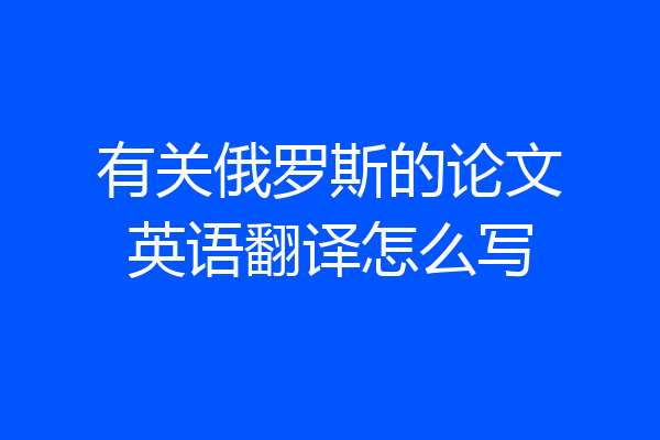 有关俄罗斯的论文英语翻译怎么写
