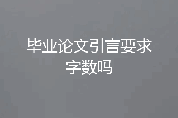 毕业论文引言要求字数吗