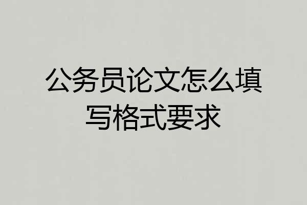 公务员论文怎么填写格式要求