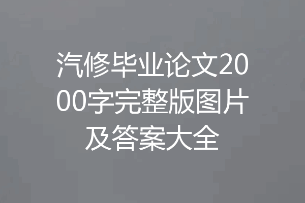 汽修毕业论文2000字完整版图片及答案大全