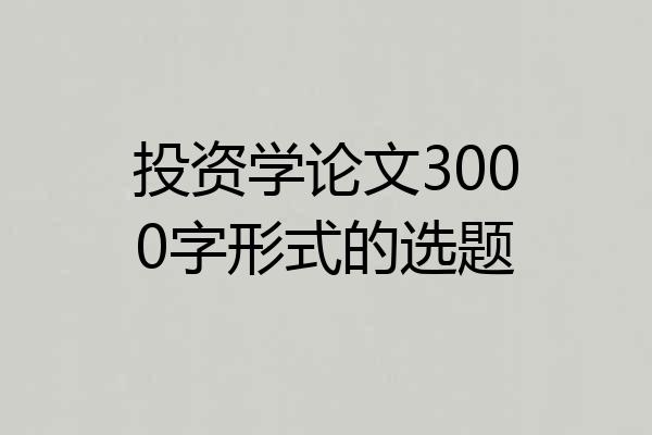 投资学论文3000字形式的选题