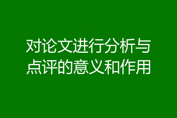 对论文进行分析与点评的意义和作用