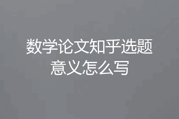 数学论文知乎选题意义怎么写