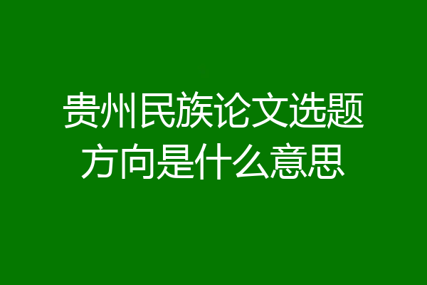 贵州民族论文选题方向是什么意思