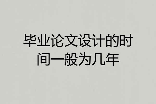 毕业论文设计的时间一般为几年