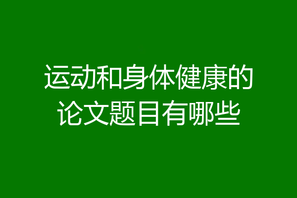 运动和身体健康的论文题目有哪些