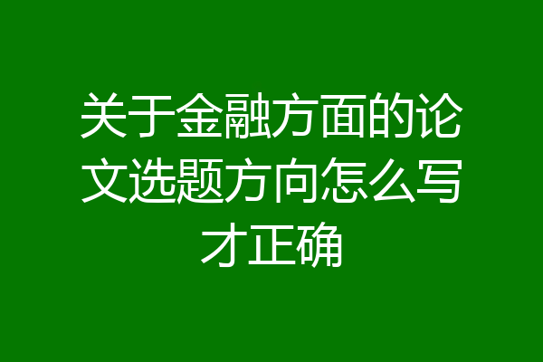 关于金融方面的论文选题方向怎么写才正确