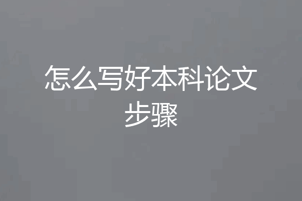怎么写好本科论文步骤