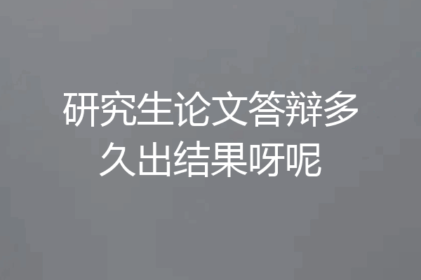 研究生论文答辩多久出结果呀呢