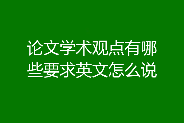 论文学术观点有哪些要求英文怎么说