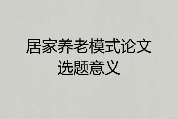居家养老模式论文选题意义