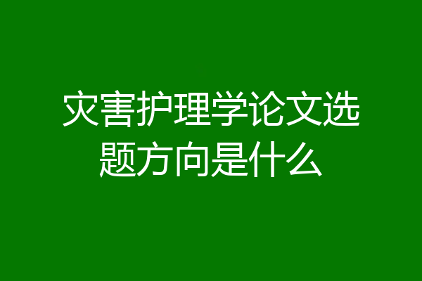 灾害护理学论文选题方向是什么