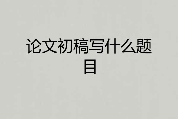 论文初稿写什么题目