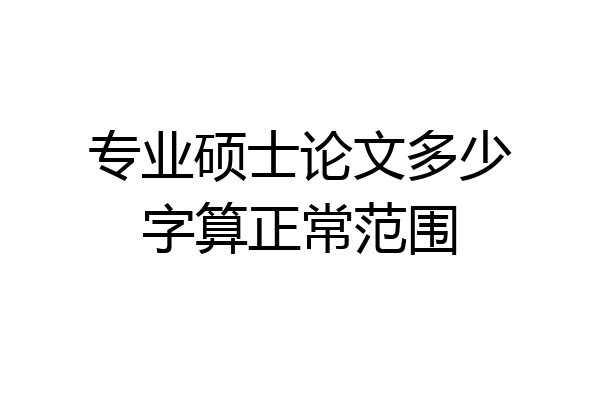 专业硕士论文多少字算正常范围