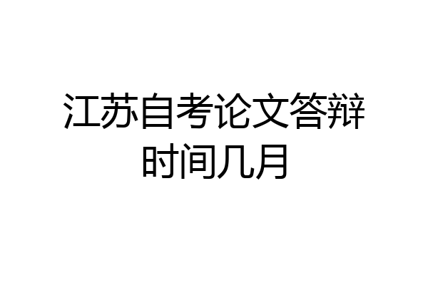 江苏自考论文答辩时间几月