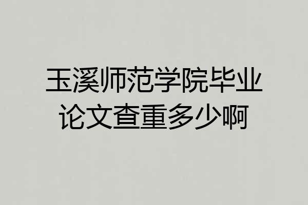 玉溪师范学院毕业论文查重多少啊
