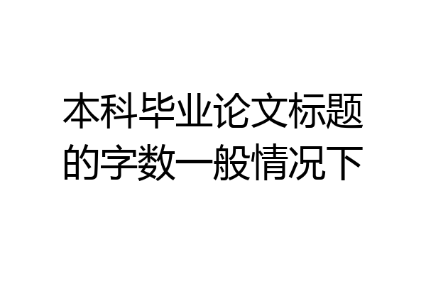 本科毕业论文标题的字数一般情况下