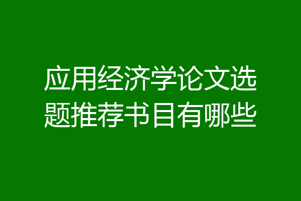 应用经济学论文选题推荐书目有哪些