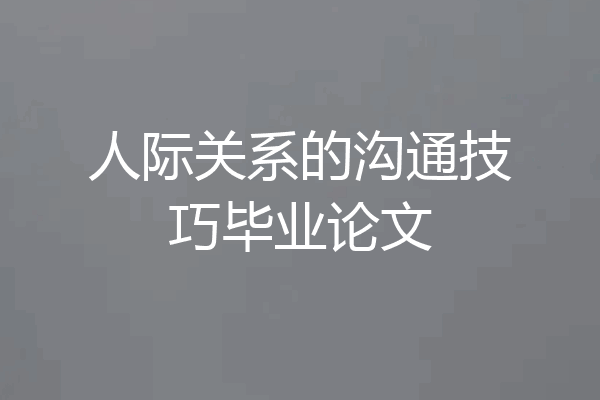 人际关系的沟通技巧毕业论文