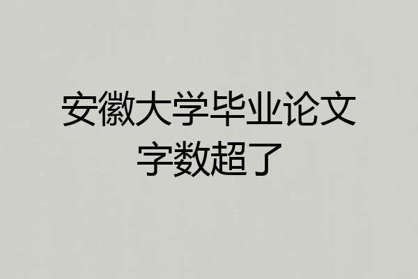 安徽大学毕业论文字数超了