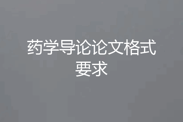 药学导论论文格式要求