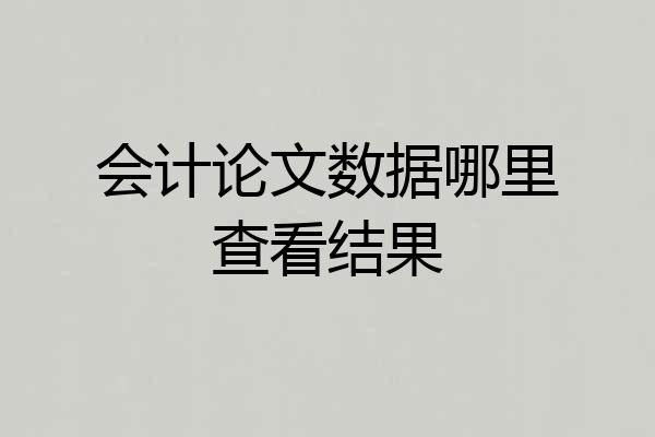 会计论文数据哪里查看结果