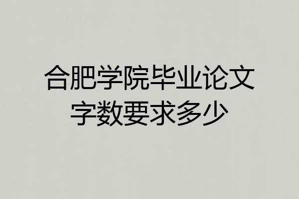 合肥学院毕业论文字数要求多少