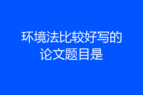 环境法比较好写的论文题目是