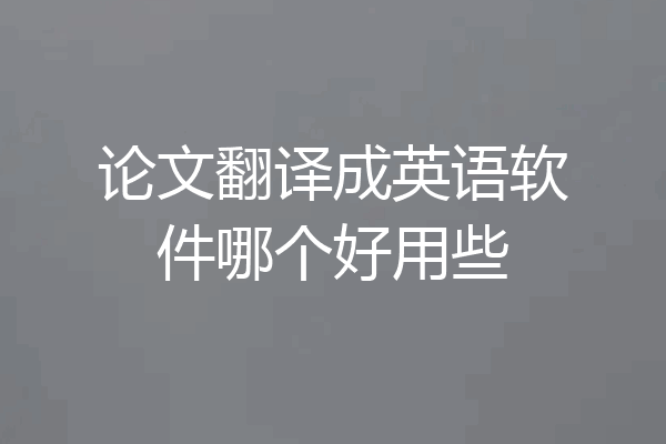论文翻译成英语软件哪个好用些