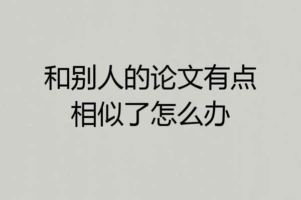 和别人的论文有点相似了怎么办