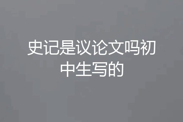 史记是议论文吗初中生写的