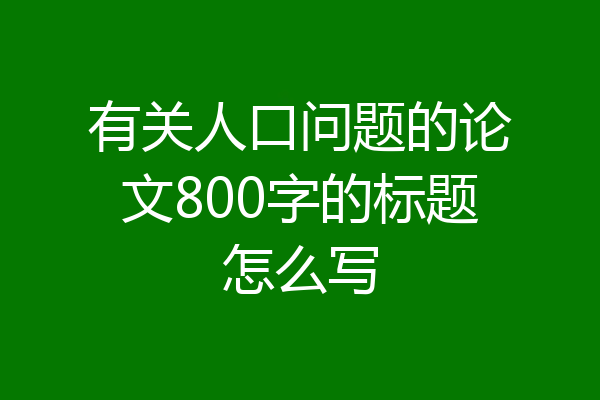 有关人口问题的论文800字的标题怎么写