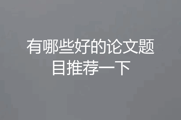 有哪些好的论文题目推荐一下
