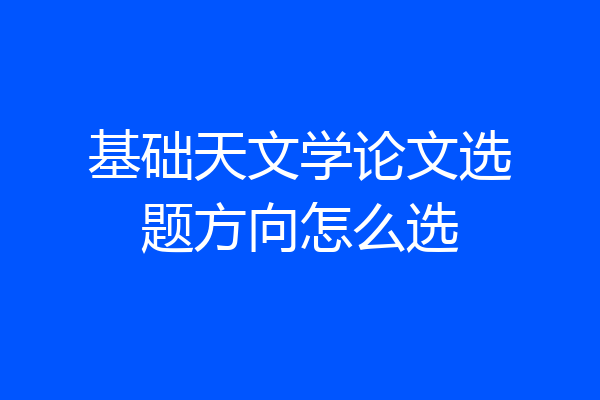 基础天文学论文选题方向怎么选
