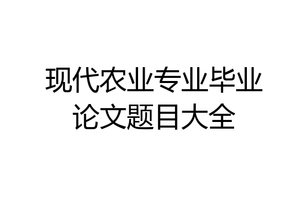 现代农业专业毕业论文题目大全