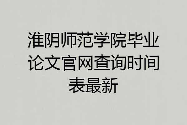 淮阴师范学院毕业论文官网查询时间表最新